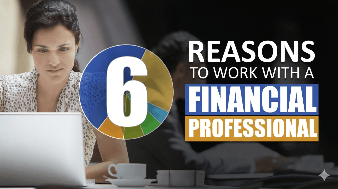 6 Reasons to Work with a Financial Professional